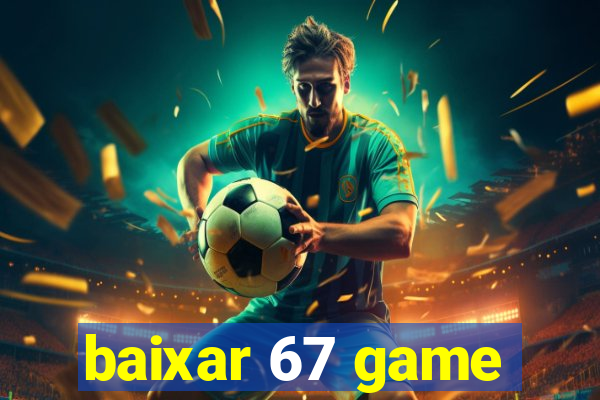 baixar 67 game